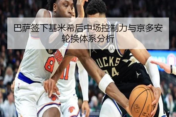 巴萨签下基米希后中场控制力与京多安轮换体系分析